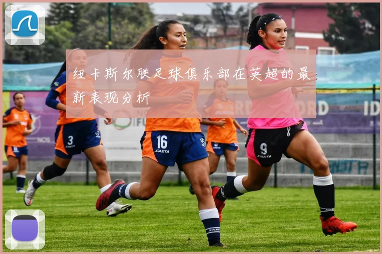 纽卡斯尔联足球俱乐部在英超的最新表现分析