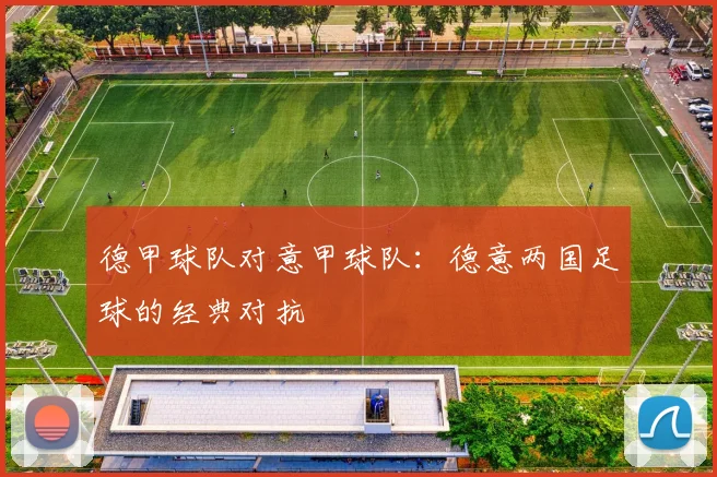 德甲球队对意甲球队：德意两国足球的经典对抗
